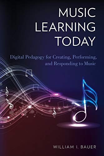 Music Learning Today: Digital Pedagogy for Creating, Performing, and Responding  [Paperback]