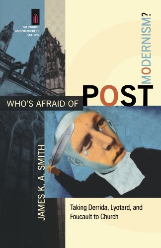 Who's Afraid of Postmodernism?: Taking Derrida, Lyotard, and Foucault to Church [Paperback]