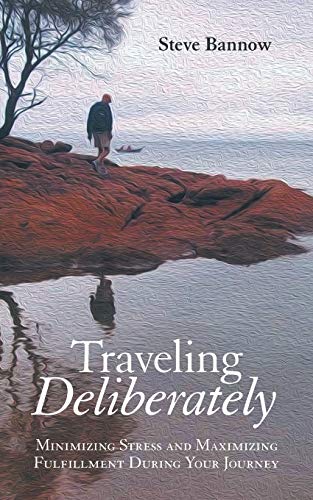 Traveling Deliberately Minimizing Stress And Maximizing Fulfillment During Your [Paperback]