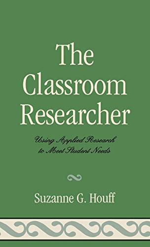 The Classroom Researcher: Using Applied Research to Meet Student Needs [Hardcover]