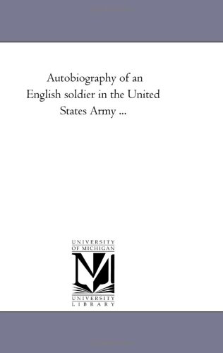 Autobiography Of An English Soldier In The United States Army ... [Paperback]