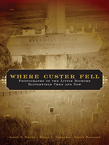 Where Custer Fell: Photographs Of The Little Bighorn Battlefield Then And Now [Paperback]