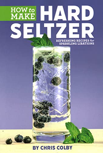 How to Make Hard Seltzer: Refreshing Recipes for Sparkling Libations [Paperback]