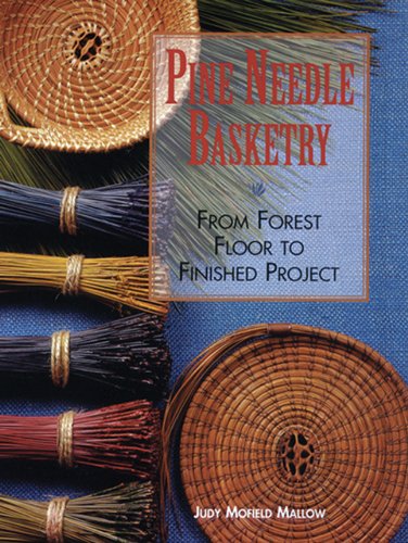 Pine Needle Basketry: From Forest Floor to Finished Project [Paperback]