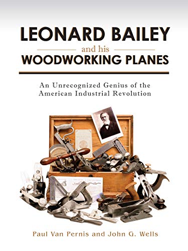 Leonard Bailey and his Woodworking Planes: An Unrecognized Genius of the America [Hardcover]