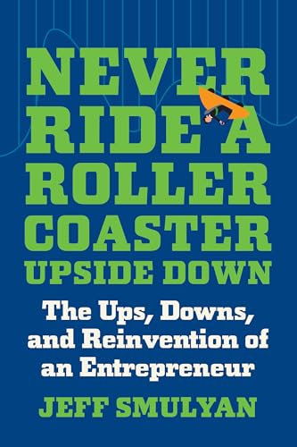 Never Ride a Rollercoaster Upside Down: The Ups, Downs, and Reinvention of an En [Hardcover]