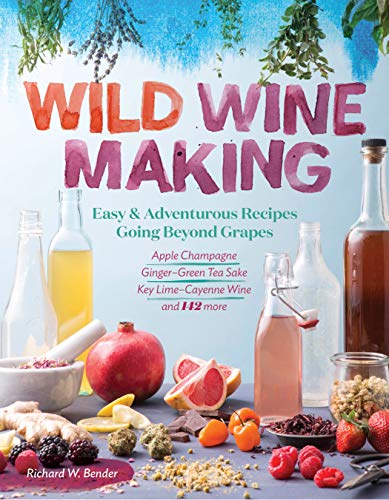 Wild Winemaking: Easy & Adventurous Recipes Going Beyond Grapes, Including A [Paperback]