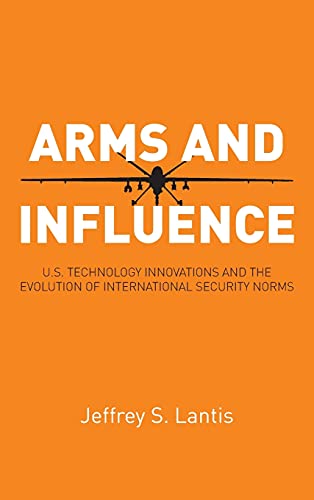 Arms and Influence U.S. Technology Innovations and the Evolution of Internation [Hardcover]