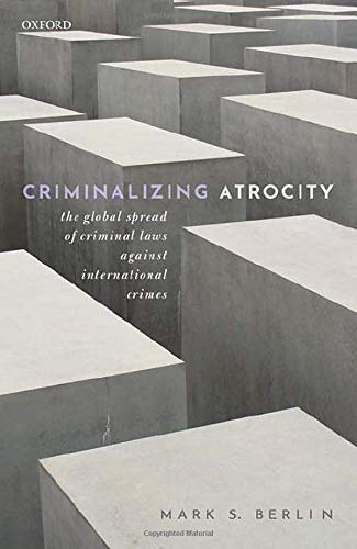 Criminalizing Atrocity The Global Spread of Criminal Las against International [Hardcover]