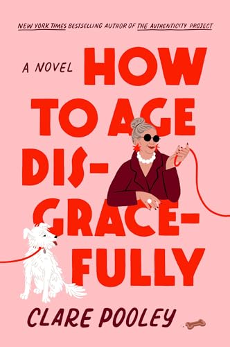 How to Age Disgracefully: A Novel [Hardcover]