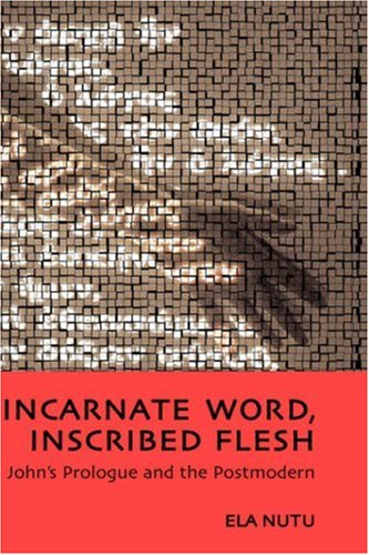 Incarnate Word, Inscribed Flesh  John's Prologue and the Postmodern [Hardcover]