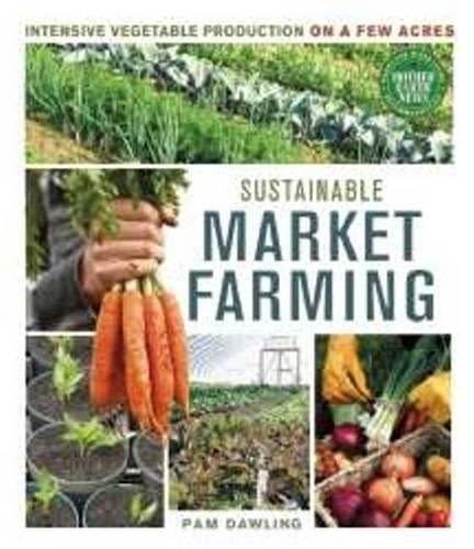 Sustainable Market Farming: Intensive Vegetable Production on a Few Acres [Paperback]