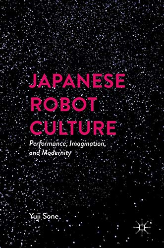 Japanese Robot Culture: Performance, Imagination, and Modernity [Hardcover]