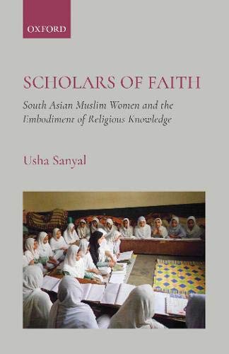 Scholars of Faith South Asian Muslim Women and the Embodiment of Religious Kno [Hardcover]