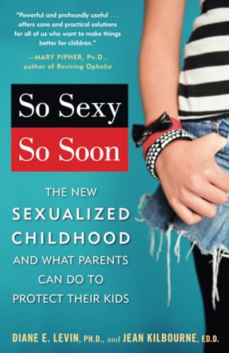 So Sexy So Soon: The New Sexualized Childhood and What Parents Can Do to Protect [Paperback]