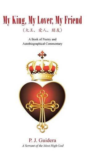 My King, My Lover, My Friend A Book Of Poetry And Autobiographical Commentary [Hardcover]