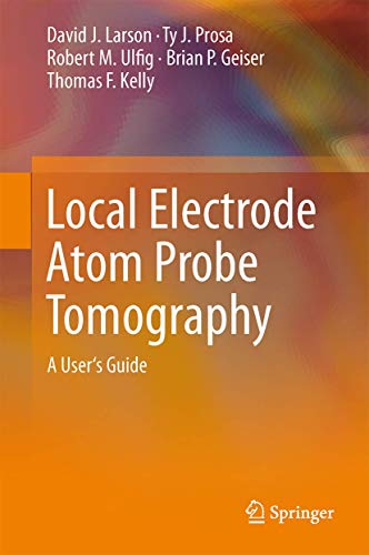 Local Electrode Atom Probe Tomography A User's Guide [Hardcover]