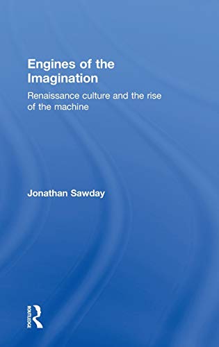 Engines of the Imagination Renaissance Culture and the Rise of the Machine [Hardcover]