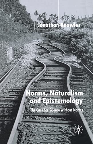 Norms, Naturalism and Epistemology: The Case for Science Without Norms [Paperback]