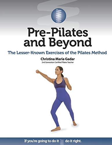 Pre-Pilates and Beyond  The Lesser-Knon Exercises of the Pilates Method [Paperback]