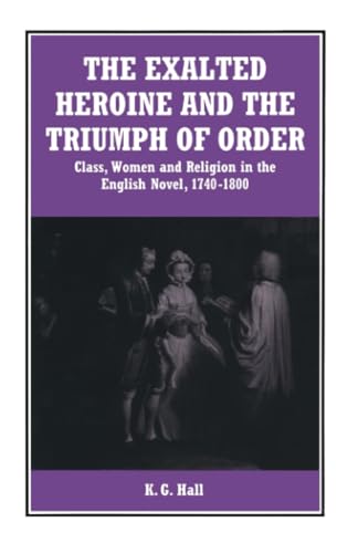 The Exalted Heroine and the Triumph of Order: Class, Women and Religion in the E [Paperback]