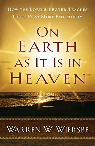 On Earth As It Is In Heaven: How The Lord's Prayer Teaches Us To Pray More Effec [Paperback]