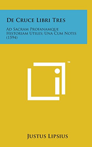 De Cruce Libri Tres  Ad Sacram Profanamque Historiam Utiles una Cum Notis (159 [Hardcover]