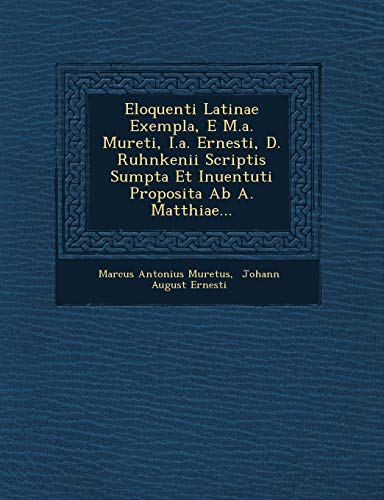 Eloquenti Latinae Exempla, e M. A. Mureti, I. A. Ernesti, D. Ruhnkenii Scriptis [Paperback]