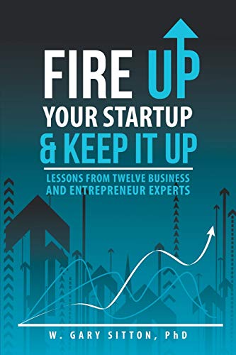 Fire Up Your Startup And Keep It Up Lessons From Telve Business And Entreprene [Paperback]