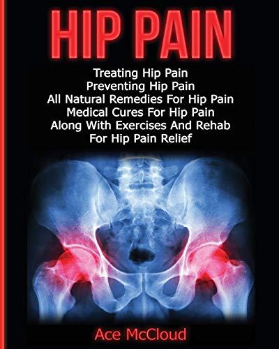 Hip Pain Treating Hip Pain Preventing Hip Pain, All Natural Remedies For Hip P [Paperback]