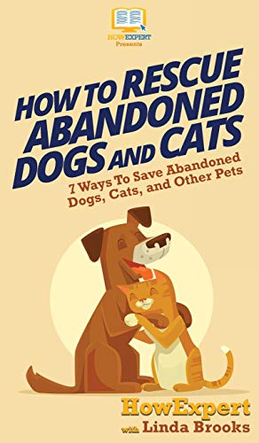 Ho to Rescue Abandoned Dogs and Pets  7 Ways to Save Abandoned Dogs, Cats, and [Hardcover]