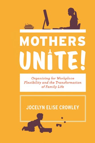 Mothers Unite Organizing For Workplace Flexibility And The Transformation Of F [Hardcover]