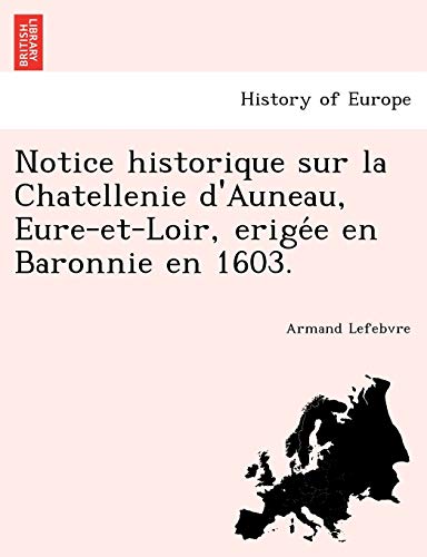 Notice Historique Sur la Chatellenie d'Auneau, Eure-Et-Loir, Erige'e en Baronnie [Paperback]