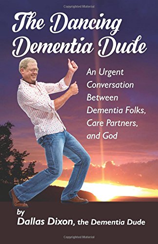 The Dancing Dementia Dude An Urgent Conversation Beteen Dementia Folks, Care P [Paperback]