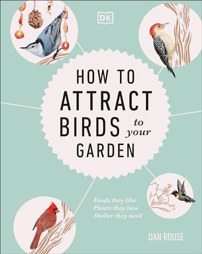 How to Attract Birds to Your Garden: Foods they like, plants they love, shelter  [Hardcover]