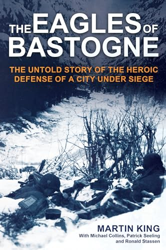 The Eagles of Bastogne: The Untold Story of the Heroic Defense of a City Under S [Hardcover]