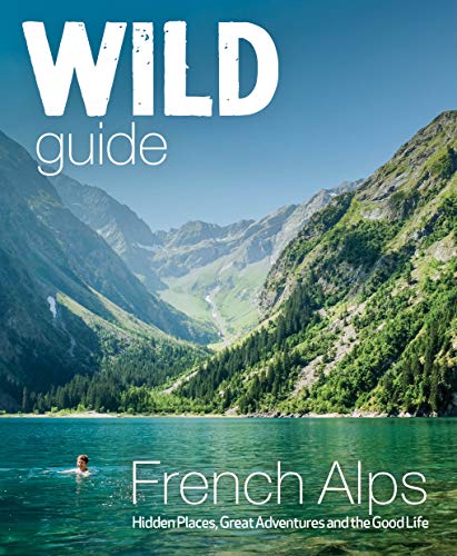 Wild Guide French Alps: Wild Adventures, Hidden Places and Natural Wonders [Paperback]