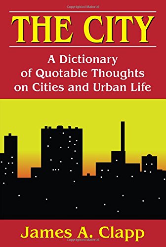 The City A Dictionary of Quotable Thoughts on Cities and Urban Life [Hardcover]