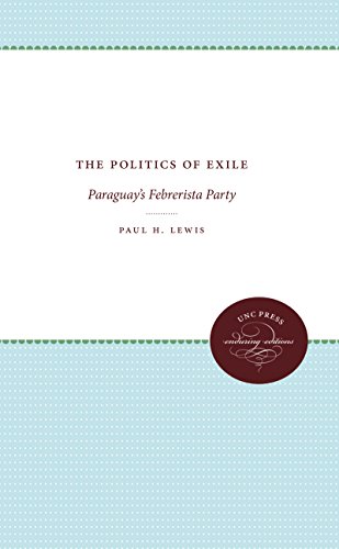 The Politics Of Exile Paraguay's Febrerista Party [Paperback]