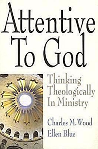 Attentive to God Thinking Theologically in Ministry [Unknon]