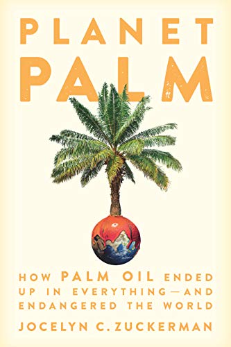 Planet Palm: How Palm Oil Ended Up in Everythingand Endangered the World [Hardcover]