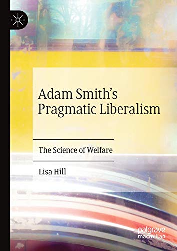 Adam Smiths Pragmatic Liberalism: The Science of Welfare [Paperback]