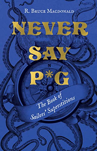 Never Say P*g: The Book of Sailors Superstitions [Hardcover]