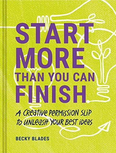 Start More Than You Can Finish: A Creative Permission Slip to Unleash Your Best  [Hardcover]