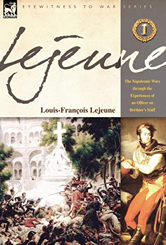 Lejeune - Vol.1 The Napoleonic Wars Through The Experiences Of An Officer Of Be [Hardcover]