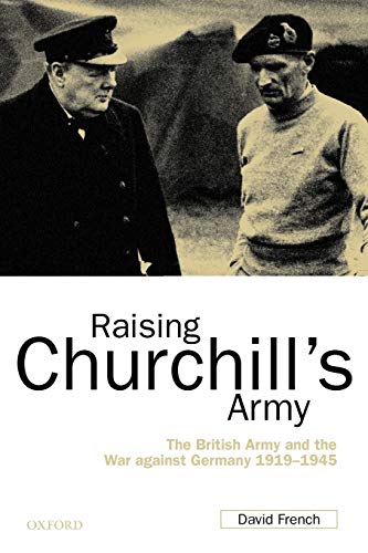 Raising Churchill's Army The British Army and the War against Germany 1919-1945 [Paperback]