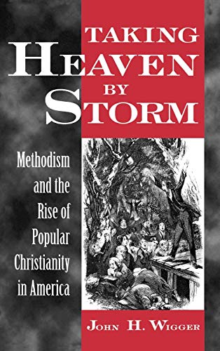 Taking Heaven by Storm Methodism and the Rise of Popular Christianity in Americ [Hardcover]