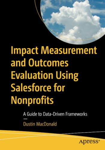 Impact Measurement and Outcomes Evaluation Using Salesforce for Nonprofits: A Gu [Paperback]