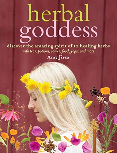 Herbal Goddess: Discover the Amazing Spirit of 12 Healing Herbs with Teas, Potio [Paperback]