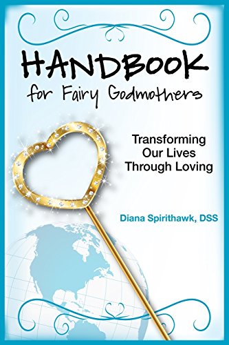 Handbook For Fairy Godmothers Transforming Our Lives Through Loving [Paperback]